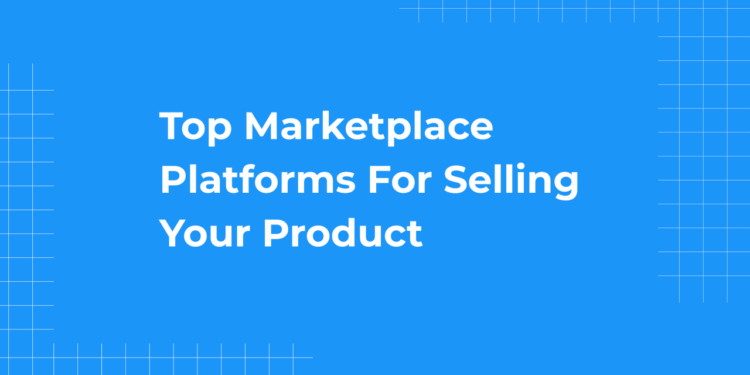 Best Marketplace Platforms to Sell Your Product